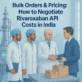 Bulk Orders & Pricing: How to Negotiate Rivaroxaban API Costs in India